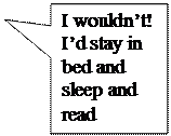 ������������� �������: I wouldn�t! I�d stay in bed and sleep and read