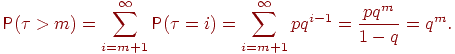 ��������: \Prob(\tau>m)=\sum_{i=m+1}^\infty \Prob(\tau=i)=_\sum_{i=m+1}^\infty p q^{i-1}=\frac{ p q^m}{1-q}=q^m.