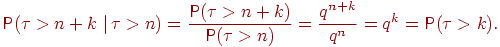 ��������: \Prob(\tau>n+k {\hspace{3pt}\right.\mspace{1mu}}_\tau>n)=\frac{\Prob(\tau>n+k)}{\Prob(\tau>n)}=_\frac{q^{n+k}}{q^n}=q^k=\Prob(\tau>k).
