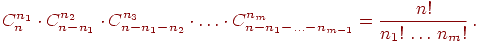 ��������: C_{n}^{n_1}\cdot C_{n-n_1}^{n_2}\cdot_C_{n-n_1-n_2}^{n_3}\cdot\ldots_\cdot C_{n-n_1-\ldots-n_{m-1}}^{n_m}=  _  \frac{n!}{n_1!\,\ldots\,n_m!}\,._ 