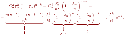 ��������: \begin{multiline} \qquad \displaystyle C_n^k\, p_n^k\, (1-p_n)^{n-k}=\,C_n^k\,\dfrac{\lambda_n^k}{n^k}\,\left(1-\frac{\lambda_n}{n}\right)^{n-k}=\\=\underbrace{\dfrac{n(n\mspace{1mu}{-}\mspace{1mu}1)\ldots(n\mspace{1mu}{-}\mspace{1mu}k\mspace{1mu}{+}\mspace{1mu}1)}{n^k}}_{\begin{array}{c}\downarrow\cr 1\end{array}}\, \dfrac{\lambda_n^k}{k!} \,\underbrace{\left(1-\frac{\lambda_n}{n}\right)^n}_{\begin{array}{c}\downarrow\cr e^{-\lambda}\end{array}}\,\underbrace{\left(1-\frac{\lambda_n}{n}\right)^{-k}}_{\begin{array}{c}\downarrow\cr 1\end{array}}\longrightarrow\frac{\lambda^k}{k!}~e^{-\lambda}. \ \label{eq5-2}\end{multiline}\vskip -2pt